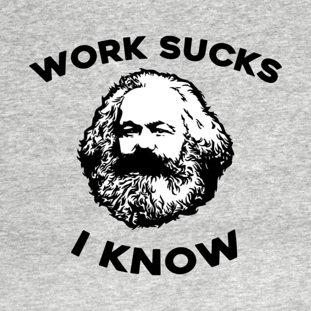 Work Sucks I Know Karl Marx by aesthetice1